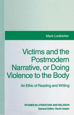 Victims and the Postmodern Narrative or Doing Violence to the Body : an Ethic of Reading and Writing.