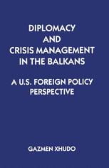 Diplomacy and Crisis Management in the Balkans : a US Foreign Policy Perspective.