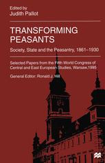 Transforming peasants : society, state and the peasantry, 1861-1930 : selected papers from the Fifth World Congress of Central and East European Studies, Warsaw, 1995