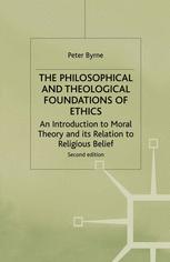 The Philosophical and Theological Foundations of Ethics : an Introduction to Moral Theory and Its Relation to Religious Belief.
