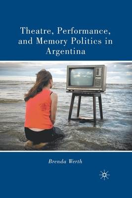 Theatre, Performance, and Memory Politics in Argentina