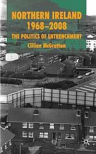 Northern Ireland 1968-2008 : the politics of entrenchment