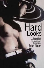 Hard Looks : Masculinities, Spectatorship and Contemporary Consumption