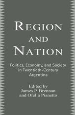 Region and Nation : Politics, Economy and Society in Twentieth Century Argentina.