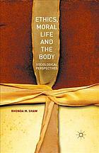 Ethics, Moral Life and the Body