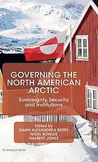 Governing the North American Arctic : sovereignty, security, and institutions