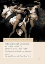 Parricide and Violence Against Parents throughout History (De)Constructing Family and Authority?