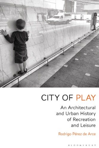 City of play an architectural and urban history of recreation and leisure