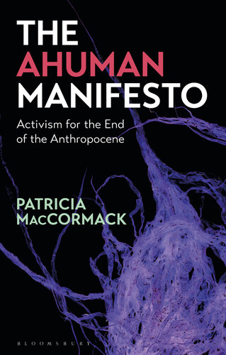 The ahuman manifesto : activism for the end of the Anthropocene