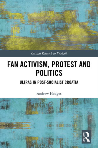 Fan activism, protest and politics : ultras in post-socialist Croatia