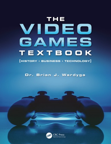 The video games textbook : history, business, technology