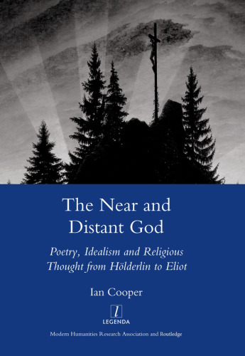 The Near and Distant God : Poetry, Idealism and Religious Thought from Holderlin to Eliot.