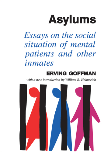 Asylums : Essays on the Social Situation of Mental Patients and Other Inmates