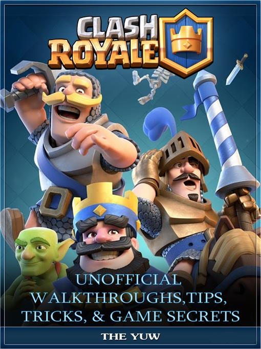 Clash Royale Unofficial Walkthroughs, Tips, Tricks, & Game Secrets