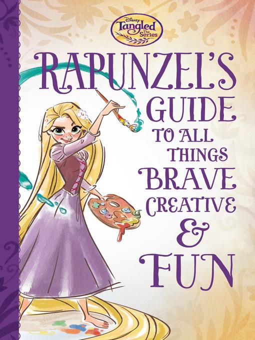 Rapunzel's Guide to All Things Brave, Creative, and Fun!