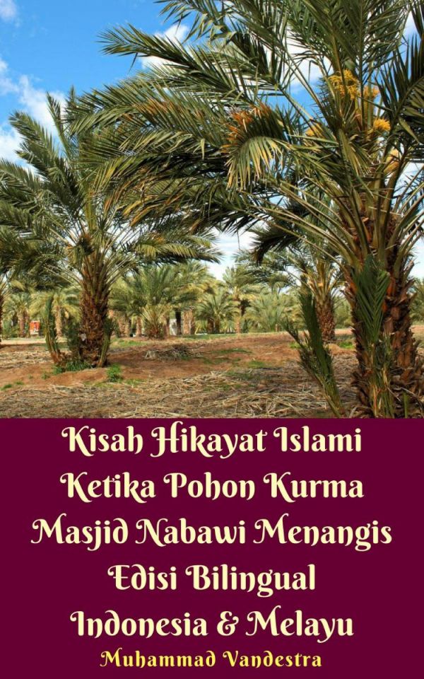 Kisah Hikayat Islami Ketika Pohon Kurma Masjid Nabawi Menangis Edisi Bilingual Indonesia  Melayu