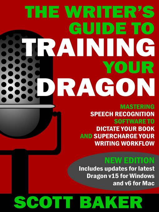 The Writer's Guide to Training Your Dragon--Using Speech Recognition Software to Dictate Your Book and Supercharge Your Writing Workflow (Dictation Mastery for PC and Mac)