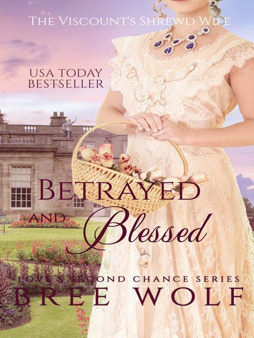 Betrayed & Blessed--The Viscount's Shrewd Wife (#6 Love's Second Chance Series)