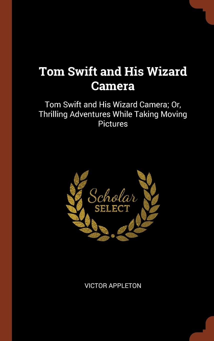 Tom Swift and His Wizard Camera: Tom Swift and His Wizard Camera; Or, Thrilling Adventures While Taking Moving Pictures