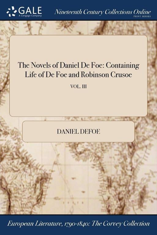 The Novels of Daniel De Foe: Containing Life of De Foe and Robinson Crusoe; VOL. III