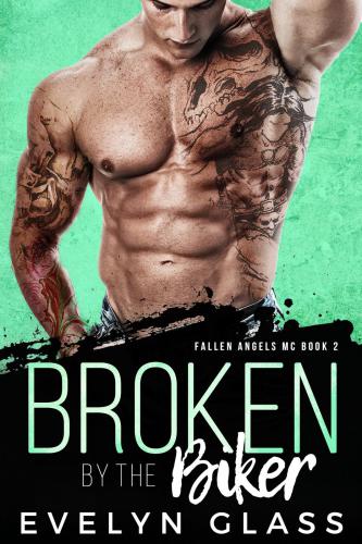 Broken by the Biker : A Bad Boy Motorcycle Club Romance: Fallen Angels MC, #2