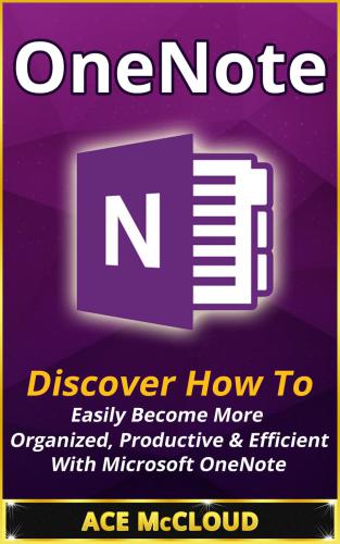 OneNote : discover how to easily become more organized, productive & efficient with Microsoft OneNote