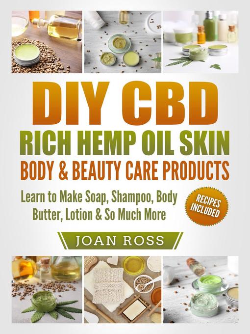 DIY CBD Rich Hemp Oil Skin, Body & Beauty Care Products Learn to Make Soap, Shampoo, Body Butter, Lotion & So Much More