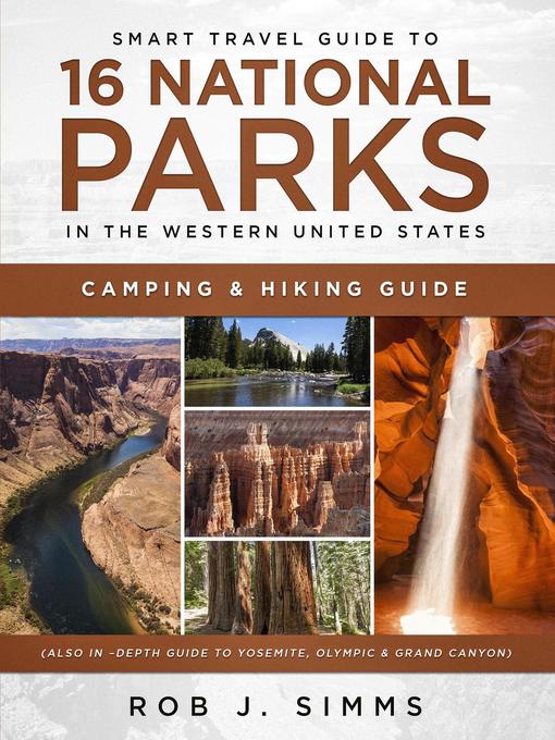 Smart Travel Guide to 16 National Parks in the Western United States--Camping & Hiking Guide (Also In–Depth Guide to Yosemite, Olympic & Grand Canyon)