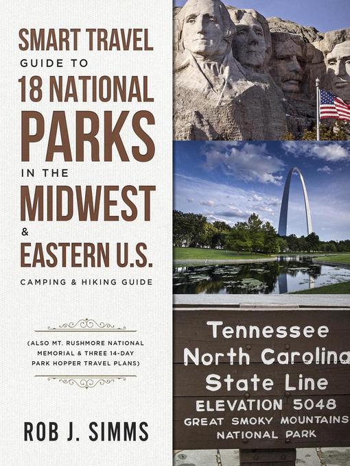 Smart Travel Guide to 18 National Parks in the Midwest & Eastern U.S. Camping & Hiking Guide (Also Mt. Rushmore National Memorial & Three 14-Day Park Hopper Travel Plans)