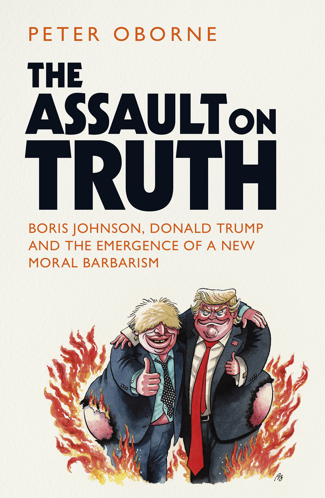 The Assault on Truth : Boris Johnson, Donald Trump and the Emergence of a New Moral Barbarism.