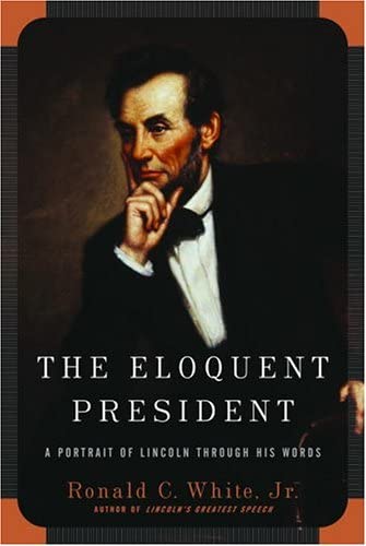 The Eloquent President: A Portrait of Lincoln Through His Words