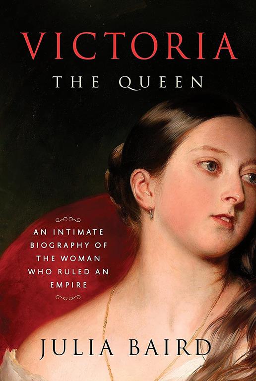 Victoria: The Queen: An Intimate Biography of the Woman Who Ruled an Empire