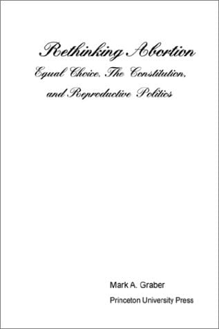 Rethinking Abortion: Equal Choice the Constitution and Reproductive Politics