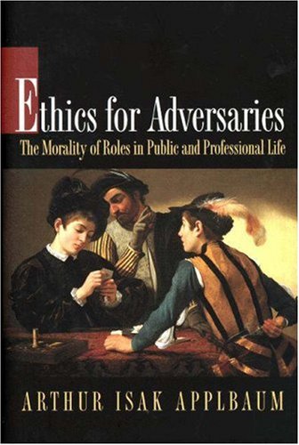 Ethics for adversaries : the morality of roles in public and professional life