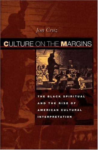 Culture on the margins : the Black spiritual and the rise of American cultural interpretation