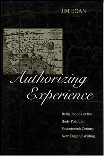 Authorizing experience : refigurations of the body politic in seventeenth-century New England writing