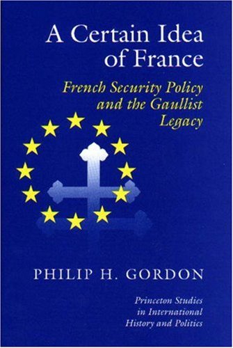 A Certain Idea of France : French Security Policy and Gaullist Legacy