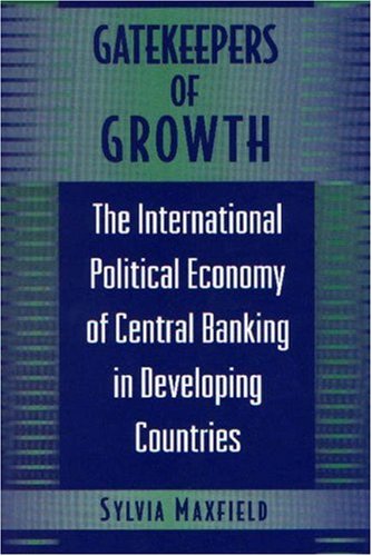 Gatekeepers of growth : the international political economy of central banking in developing countries