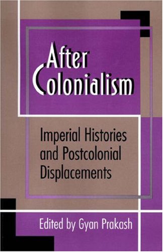 After Colonialism : Imperial Histories and Postcolonial Displacements