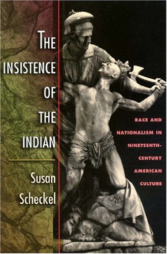 The insistence of the Indian : race and nationalism in nineteenth-century American culture