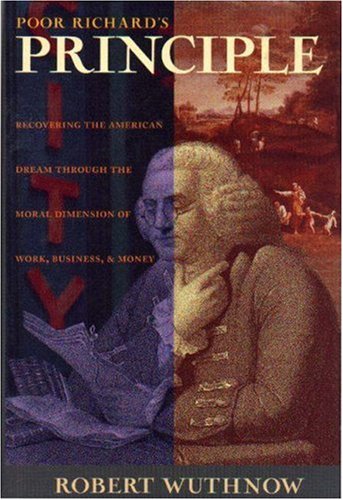 Poor Richard's principle recovering the American dream through the moral dimension of work, business, and money