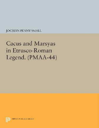 Cacus and Marsyas in Etrusco-Roman Legend. (Pmaa-44), Volume 44