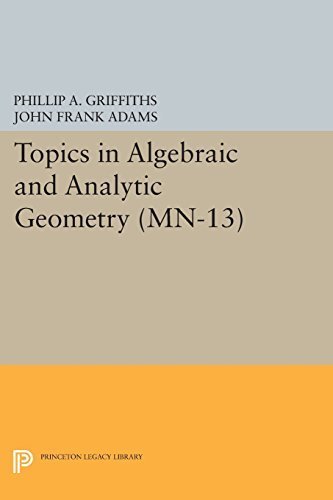 Topics in Algebraic and Analytic Geometry. (Mn-13), Volume 13