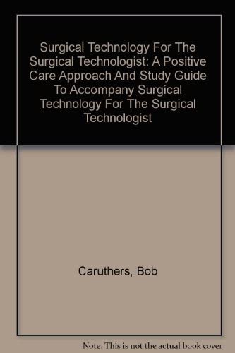 Surgical Technology For The Surgical Technologist: A Positive Care Approach And Study Guide To Accompany Surgical Technology For The Surgical Technologist