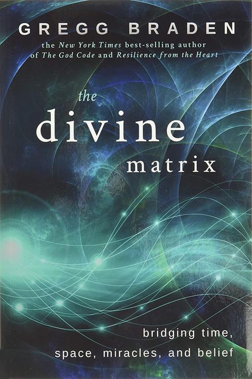 The Divine Matrix: Bridging Time, Space, Miracles, and Belief