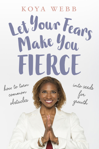 Let Your Fears Make You Fierce : How to Turn Common Obstacles into Seeds for Growth