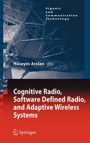 Cognitive Radio, Software Defined Radio, And Adaptive Wireless Systems (Signals And Communication Technology)