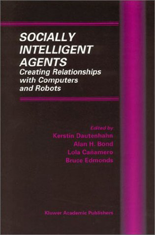 Socially Intelligent Agents - Creating Relationships with Computers and Robots (MULTIAGENT SYSTEMS, ARTIFICIAL SOCIETIES, AND SIMULATED (Multiagent Systems, ... Societies, and Simulated Organizations)