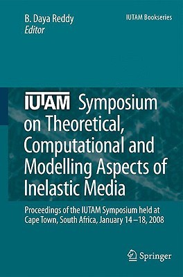 Iutam Symposium on Theoretical, Computational and Modelling Aspects of Inelastic Media