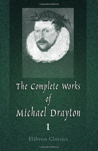 The Complete Works of Michael Drayton, Now First Collected: Volume 1. Polyolbion